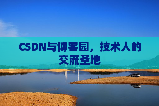 CSDN与博客园，技术人的交流圣地